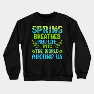 Spring Breathes New Life Into The World Around Us Crewneck Sweatshirt